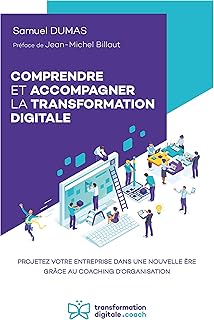COMPRENDRE ET ACCOMPAGNER LA TRANSFORMATION DIGITALE: Projetez votre entreprise dans une nouvelle ère grâce au coaching d’organisation