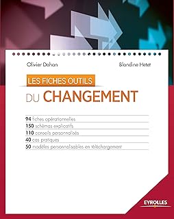 Les fiches outils du changement: 94 fiches opérationnelles - 150 schémas explicatifs - 110 conseils personnalisés - 40 cas pratiques - 50 modèles personnalisables à télécharger